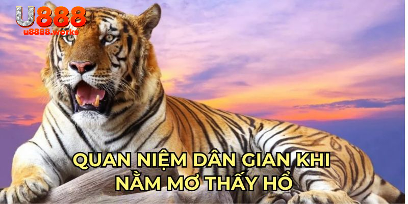 Quan điểm lành dữ khi nằm mơ thấy hổ