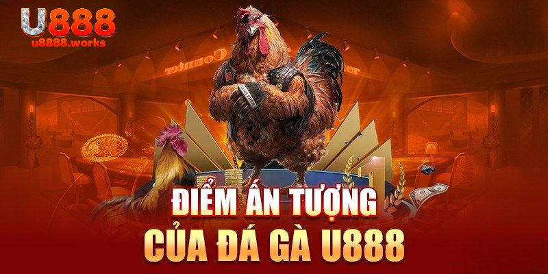 Điểm mạnh nổi bật của đá gà U888 ưa thích